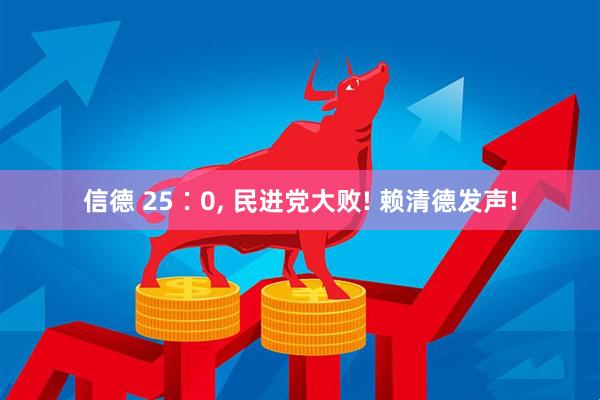 信德 25∶0, 民进党大败! 赖清德发声!