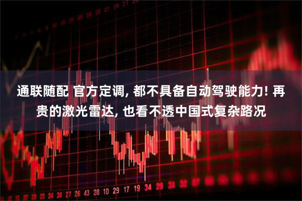 通联随配 官方定调, 都不具备自动驾驶能力! 再贵的激光雷达, 也看不透中国式复杂路况
