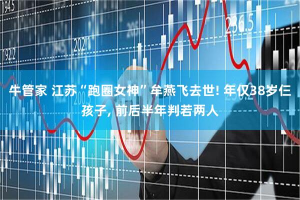 牛管家 江苏“跑圈女神”牟燕飞去世! 年仅38岁仨孩子, 前后半年判若两人